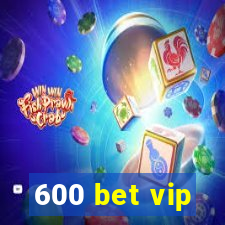 600 bet vip